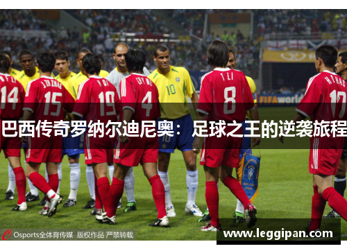 巴西传奇罗纳尔迪尼奥：足球之王的逆袭旅程